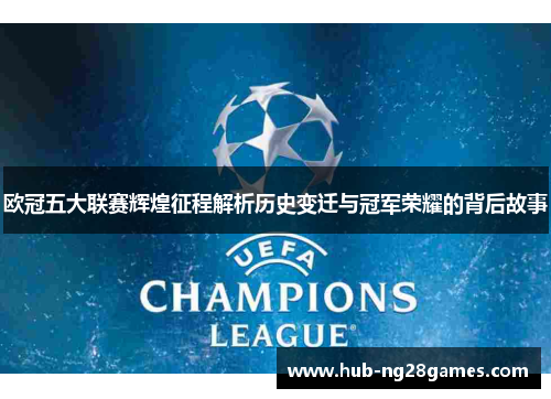 欧冠五大联赛辉煌征程解析历史变迁与冠军荣耀的背后故事