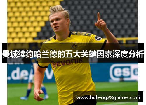 曼城续约哈兰德的五大关键因素深度分析