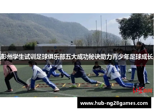 彭州学生试训足球俱乐部五大成功秘诀助力青少年足球成长