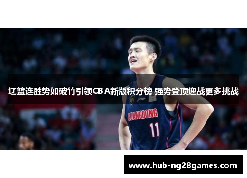 辽篮连胜势如破竹引领CBA新版积分榜 强势登顶迎战更多挑战