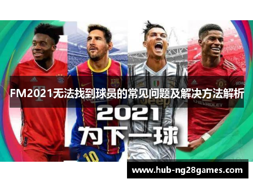 FM2021无法找到球员的常见问题及解决方法解析