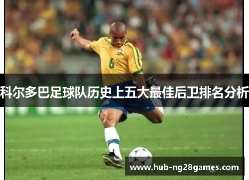 科尔多巴足球队历史上五大最佳后卫排名分析