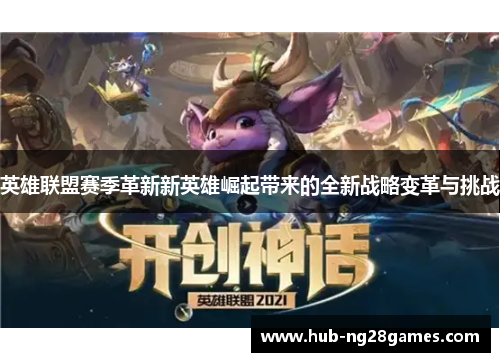 英雄联盟赛季革新新英雄崛起带来的全新战略变革与挑战