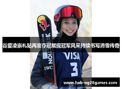 谷爱凌崇礼站再度夺冠展现冠军风采持续书写滑雪传奇