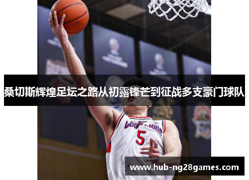 桑切斯辉煌足坛之路从初露锋芒到征战多支豪门球队