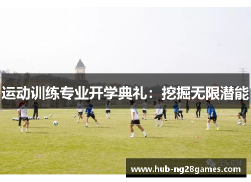 运动训练专业开学典礼:挖掘无限潜能 运动训练专业开学典礼:挖掘无限潜能