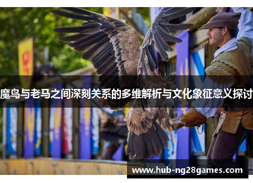 魔鸟与老马之间深刻关系的多维解析与文化象征意义探讨