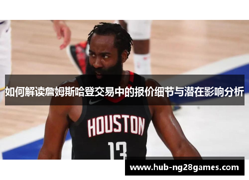 如何解读詹姆斯哈登交易中的报价细节与潜在影响分析