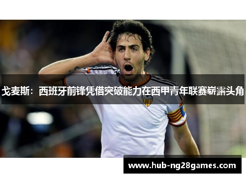 戈麦斯：西班牙前锋凭借突破能力在西甲青年联赛崭露头角