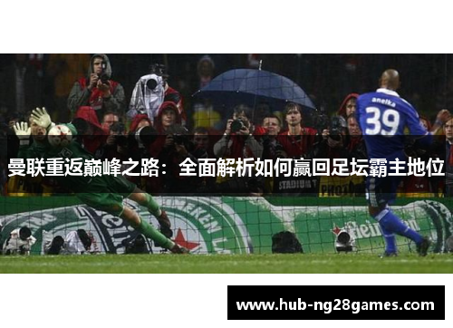 曼联重返巅峰之路：全面解析如何赢回足坛霸主地位