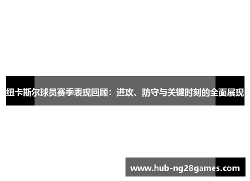 纽卡斯尔球员赛季表现回顾：进攻、防守与关键时刻的全面展现