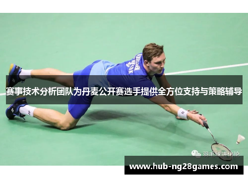 赛事技术分析团队为丹麦公开赛选手提供全方位支持与策略辅导