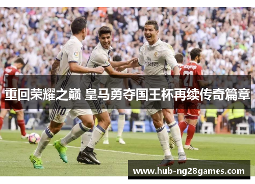 重回荣耀之巅 皇马勇夺国王杯再续传奇篇章